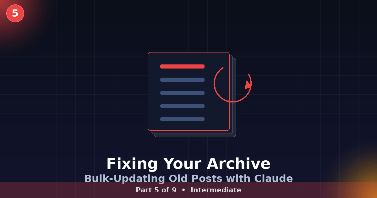 Fixing Your Archive: Bulk-Updating Old Posts with Claude